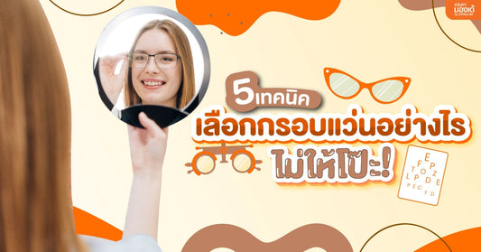 5 เทคนิคเลือกกรอบแว่นตาอย่างไรให้ไม่โป๊ะ แก้ปัญหาใส่แว่นแล้วไม่มั่นใจ