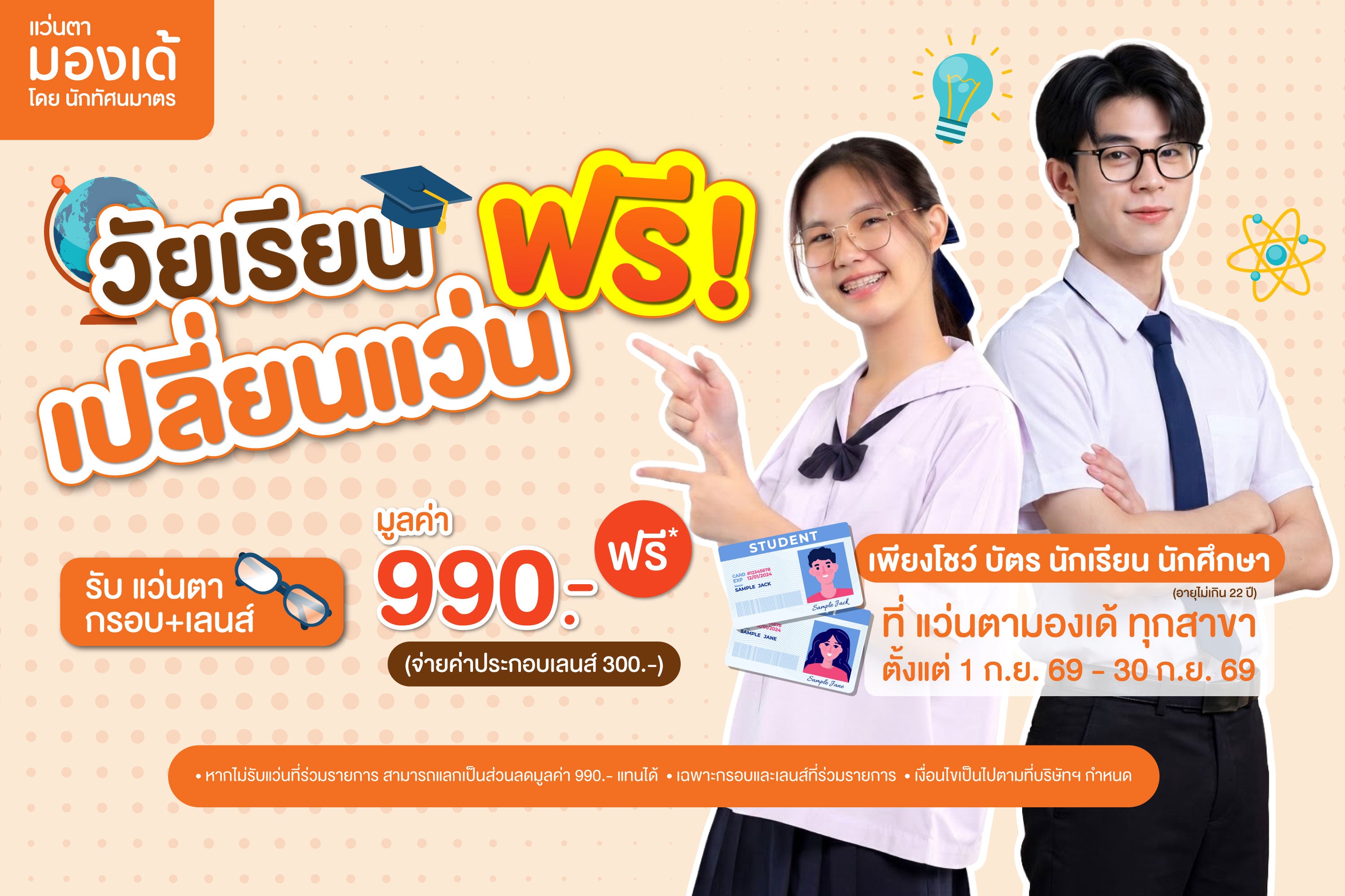 วัยเรียน เปลี่ยนแว่นฟรี โปรโมชั่นนักเรียน นักศึกษา รับกรอบแว่นพร้อมเลนส์มูลค่า 990 บาท ฟรี* ชำระค่าประกอบเลนส์ 300 บาท ที่แว่นตามองเด้
